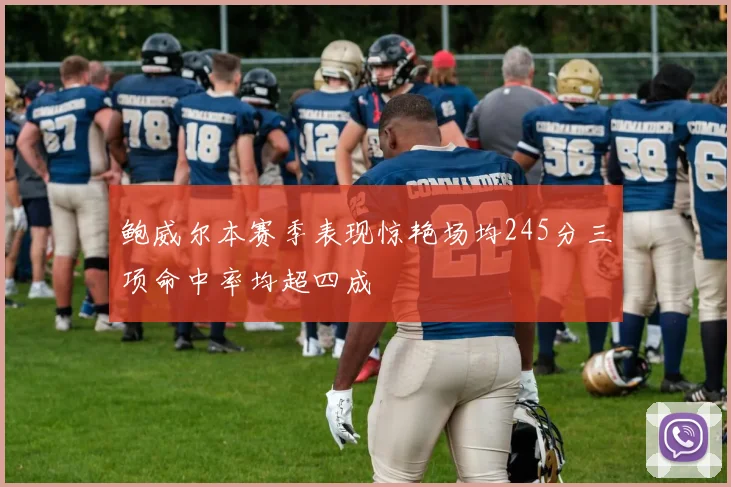 鲍威尔本赛季表现惊艳场均245分三项命中率均超四成